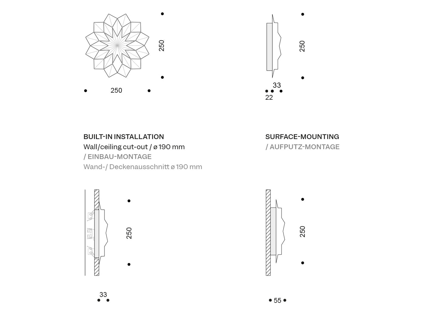 Technische Zeichnung Spilla Rosettenleuchte Ø 250 mm; Einbau: Ausschnitt Ø 190 mm/33 mm Tiefe; Aufputz: 55 mm Aufbauhöhe.
Technical drawing Spilla rosette light Ø 250 mm; recessed: cut-out Ø 190 mm/33 mm depth; surface-mount: 55 mm projection.